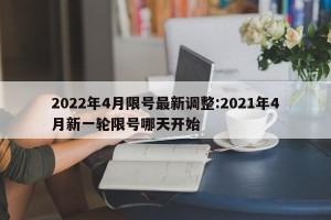 2022年4月限号最新调整:2021年4月新一轮限号哪天开始