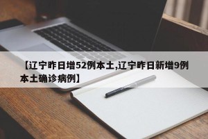 【辽宁昨日增52例本土,辽宁昨日新增9例本土确诊病例】