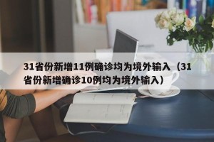 31省份新增11例确诊均为境外输入（31省份新增确诊10例均为境外输入）