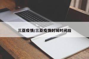 三亚疫情/三亚疫情封城时间段