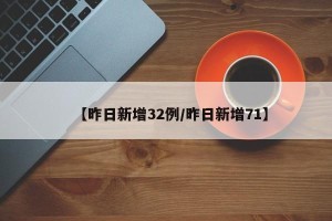【昨日新增32例/昨日新增71】