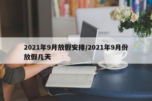 2021年9月放假安排/2021年9月份放假几天