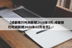 【成都限行时间新规2020年3月/成都限行时间新规2020年12月处罚】