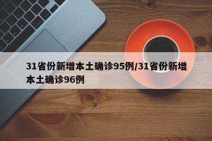 31省份新增本土确诊95例/31省份新增本土确诊96例