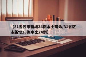 【31省区市新增24例本土确诊/31省区市新增28例本土24例】